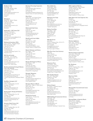 60 Grapevine Chamber of Commerce
McAlister’s Deli
Jenn Jennings - GM
5615 Colleyville Blvd., #200
Colleyville, TX 76034
(817) 485-5191
mcdeli523@thesaxtonpierce.com
www.mcalistersdeli.com
Restaurants
Caterers
McCusker’s
Randall Butt - Business Manager
62 Main St., #200
Colleyville, TX 76034
(817) 788-3998
randall.butt@mccuskerco.com
mccuskers.com
Restaurants
McDonald’s / CSF Foods, LLC
Michaeline Perez-Guzman
5345 William D. Tate Ave.
Grapevine, TX 76051
(817) 290-2144
michaeline.perez.guzman@gmail.com
www.mctexas.com/22629
Restaurants
McIlvain & Associates, CPA’s
Janine Castleberry - Marketing Manager
4004 Gateway Dr., #180
Colleyville, TX 76034
(817) 545-1277
info@mcilvain.net
www.mcilvain.net
Accounting, Bookkeeping, Payroll & Tax
Preparation Services
MCS Fire & Security
Sheryl Keller - Asst to President
9155 Sterling Street, Suite 160
Irving, TX 75063
(972) 827-9600
bmcnabney@mcsfiresecurity.com
www.mcsfiresecurity.com
Security & Fire Alarm Systems
Meadowood Assisted Living & Memory
Care at the Vineyard
Linda Garrido - Executive Director
4545 Merlot Ave.
Grapevine, TX 76051
(817) 275-6100
lgarrido@signatureseniorliving.com
www.signatureseniorliving.com
Assisted Living/Retirement Communities/Memory
Care
MedEffect Strategies, LLC
Mark McCarty
2140 E. Southlake Blvd., #L-342
Southlake, TX 76092
(866) 553-3652
mark@medeffectstrategies.com
Medical Billing & Related Services
Meehan Sports Therapy & Pediatrics
Kelley Meehan
2425 E. Southlake Blvd., Ste. 100
Southlake, TX 76092
(817) 488-8833
kelley@meehansportstherapy.com
www.meehansportstherapy.com
Healthcare Services
Memories Made Events, LLC
Lisa Robinson - Event Producer
PMB 214
2225 W. Southlake Blvd., Ste. 423
Southlake, TX 76092
(888) 479-4745
info@memoriesmadeevents.com
www.memoriesmadeevents.com
Event and Entertainment Productions
Merchant Processing Corporation
Jeremy Fail
2140 Hall Johnson Rd., #102-162
Grapevine, TX 76051
(817) 283-7500
jeremy@merchantprocessingcorp.com
Merchant Services & Credit Card Processing
Merit Floors
Cindy Larned - Sales Manager/Partner
1001 W. Northwest Hwy., #A
Grapevine, TX 76051
(817) 550-7994
cindy@meritfloorstx.com
www.meritfloorstx.com
Flooring
Merla Leadership Group
Carlos Merla
Grapevine, TX 76051
(682) 551-4020
carlos@merlaleadership.com
www.merlaleadership.com
Consulting Services
Merrill Lynch/Louie Sullins
Louie Sullins
286 Grand Ave., #200
Southlake, TX 76092
(817) 410-3815
louie_sullins@ml.com
www.fa.ml.com/Winter_Taylor
Financial Advisors & Related Services
Merry’s Christmas and Clowns
John Hodgkiss - Owner
309 S. Main St.
Grapevine, TX 76051
(817) 329-1431
jhodg39701@aol.com
www.merrychristmasandclowns.com
Gift Shops
Messina Hof Grapevine Winery
Paul Bonarrigo - CEO
201 S. Main St.
Grapevine, TX 76051
(817) 442-VINE (8463)
paul.bonarrigo@messinahof.com
www.messinahof.com/Grapevine
Wineries/Wine Tasting Rooms
Metroplex Margaritas
John Norgart - Owner
Grapevine, TX 76051
(817) 488-2727
metroplexmargaritas1@gmail.com
metroplexmargaritas.com
Event Equipment Rental
Metroport Meals on Wheels
Rosana Evans - Mktg. & Comm. Director
428 N. Hwy. 377
Roanoke, TX 76262
(817) 491-1141
maryking@metroportmow.org
www.metroportmow.org
Nonprofit Organizations
Mi Dia From Scratch
Gabriel DeLeon - Executive Chef
1295 S. Main St.
Grapevine, TX 76051
(817) 421-4747
g.deleon@midiafromscratch.com
www.midiafromscratch.com
Restaurants
Micro Shield, Inc.
George Dalton - Owner
500 N. Kimball Ave.
Southlake, TX 76092
(817) 421-7800
georged202@hotmail.com
www.microshieldinc.com
Sanitation Services
Mid-Cities Care Corps
Duane Buuck
745 W. Pipeline Rd.
Hurst, TX 76053
(817) 282-0531
director@midcitiescarecorps.org
www.midcitiescarecorps.org
Nonprofit Organizations
Midway Food Mart
Pierre Khoury - Owner
19004 Midway Rd.
Dallas, TX 75287
(972) 818-8429
kps89@yahoo.com
Retail
MIG Real Estate
Justin Mason
2150 W. Northwest Hwy., #114-1175
Grapevine, TX 76051
(817) 719-0280
Justin@MIGrealestate.net
www.MIGrealestate.net
Real Estate Agents & Brokers
Mike Davis State Farm Insurance
Mike Davis
1020 S. Main St.
Grapevine, TX 76051
(817) 481-5548
mike.davis.b4cy@statefarm.com
www.grapevineinsuranceman.com
Insurance & Related Services
Minuteman Press
Glen Penshorn - Owner
1679 W. Northwest Hwy.
Grapevine, TX 76051
(817) 410-4199
grapevine@minutemanpress.com
www.grapevine.minutemanpress.com
Printing, Copy, & Graphic Design
Miss Naughty Brownie
Rana Abla - Owner/Baker
Grapevine, TX 76051
(817) 707-5658
rana@missnaughtybrownie.com
www.missnaughtybrownie.com
Caterers
Mission Hospice
Jay Analvitch - Community Outreach
2461 Robinson Rd.
Grand Prairie, TX 75051
(866) 446-1067
jaya@missionhospicetx.com
www.missionhospicetexas.com
Home Health Services
MMG Building & Construction Services
Cally Smoke - GM
6212 Anglin Dr.
Forest Hill, TX 76119
(817) 510-0490
callym@mmgbcs.com
www.mmgbcs.net
Construction, Remodeling & Specialty Services
MOL Logistics (USA) Inc.
Yoshitaka Takahashi - Branch Manager
750 Port America Pl., #300
Grapevine, TX 76051
(817) 481-9591
mlgdfw@mol-logistics.com
www.mol-logistics.com
Freight Forwarders & Delivery Services
Molly Maid of the Lake Grapevine Area
Kevin Keith
1170 W. Main
Lewisville, TX 75067
(972) 899-9270
kevin.keith@mollymaid.com
www.mollymaid.com/tx/lakegrapevinearea
Maid Services
Montelena Apartments
Joyce Gardner - Manager
501 Turner Rd.
Grapevine, TX 76051
(817) 329-5815
joyce.gardner@simpsonhousing.com
www.montelenaapts.com
Apartments
Morrison Appliances
Jayme Adams - Operations
325 Commerce St., Ste. 100
Southlake, TX 76092
(682) 651-4000
jtadams@morsco.com
www.morsco.com
Appliance Sales & Service
Morrison Express Corporation
Saeed Ayoubi - District Mgr.
8101 Tristar Dr., #100
Irving, TX 75063
(972) 871-9222
Saeed_Ayoubi@MorrisonExpress.com
www.MorrisonExpress.com
Freight Forwarders & Delivery Services
Mr. Handyman
Mark Bush
2022 W. Northwest Hwy., #122
Grapevine, TX 76051
(817) 416-1000
mark_bush@mrhandyman.com
www.mrhandyman.com
Handyman Services
Must Love Fabric
Phyllis Lively
722 East Northwest Hwy.
Grapevine, TX 76051
(817) 488-6764
phyllis@mustlovefabric.com
www.mustlovefabric.com
Retail
Mustang Elite Carwash & Lube Center
Eric Warden
2125 Ira E. Woods Ave.
Grapevine, TX 76051
(817) 421-6088
eric@mustangelitecarwash.com
www.mustangelitecarwash.com
Car Washes
Mustang Ridge at Grapevine Ranch
Brittany Duncan - Manager
3601 Grapevine Mills Pkwy.
Grapevine, TX 76051
(972) 906-1919
mustangridge@michelsonrealty.com
www.mustangridgeapts.com
Apartments
 