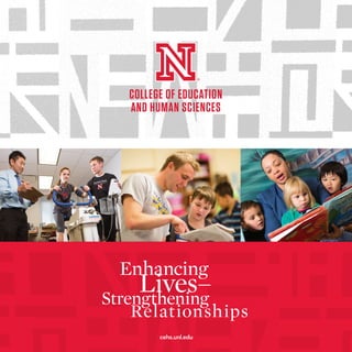 Enhancing
Lives–Strengthening
Relationships
cehs.unl.edu
 