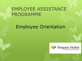 EMPLOYEE ASSISTANCE
PROGRAMME
Employee Orientation
 