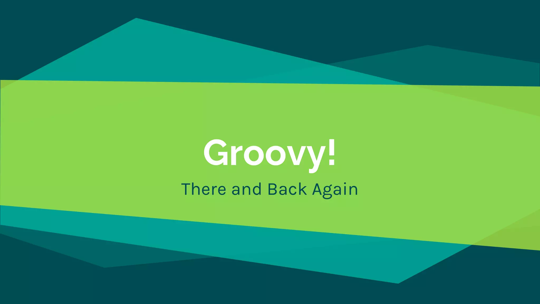 Groovy!
There and Back Again
 