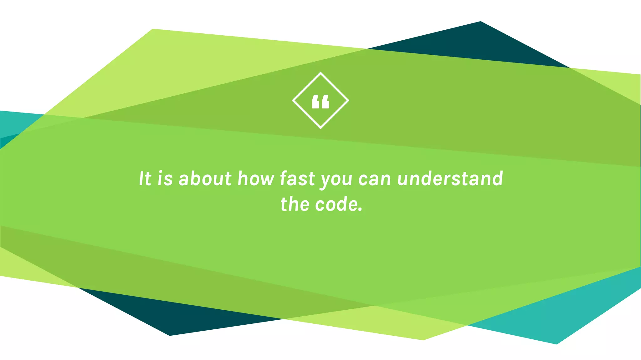 “
It is about how fast you can understand
the code.
 