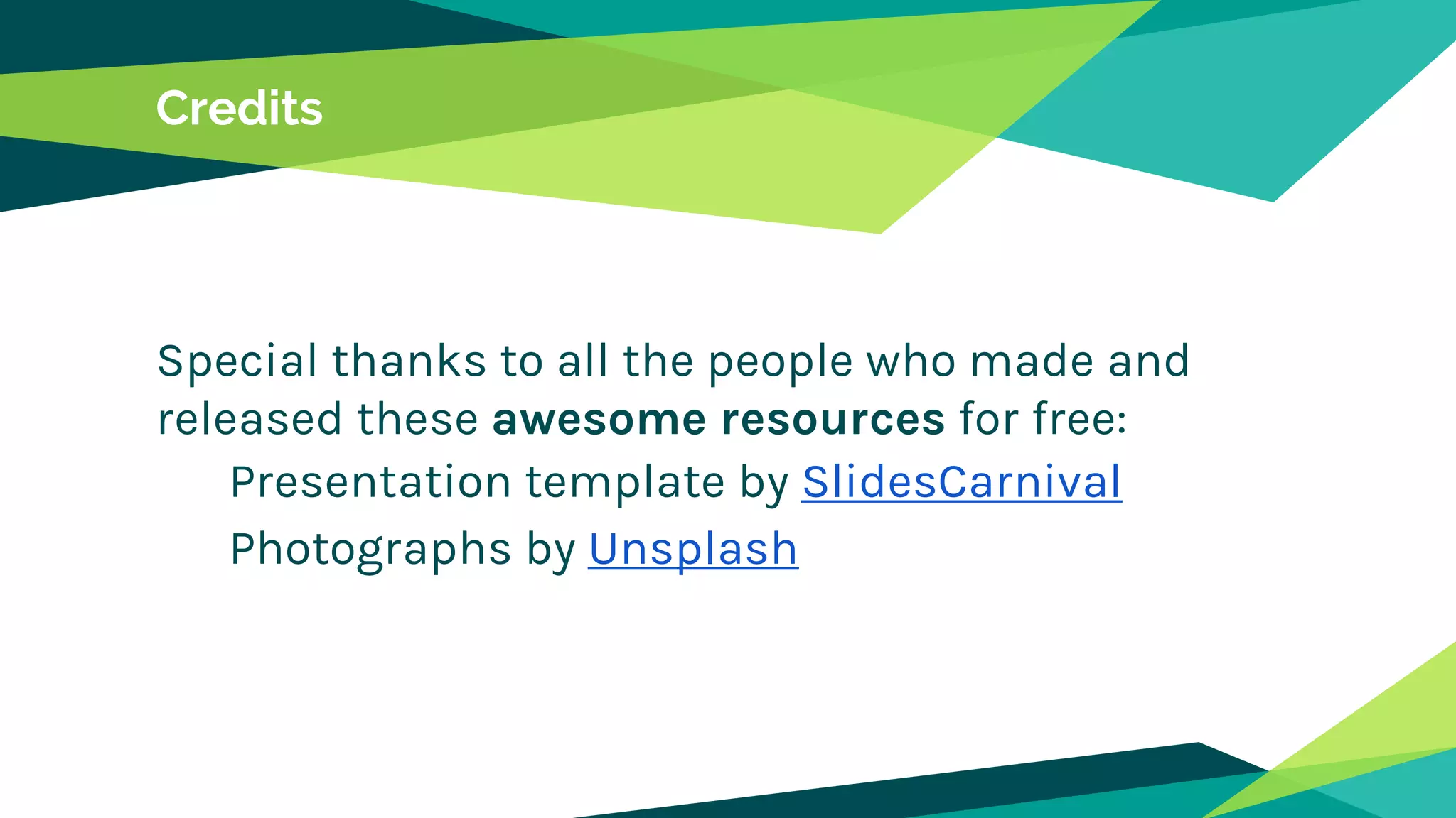 Credits
Special thanks to all the people who made and
released these awesome resources for free:
Presentation template by SlidesCarnival
Photographs by Unsplash
 