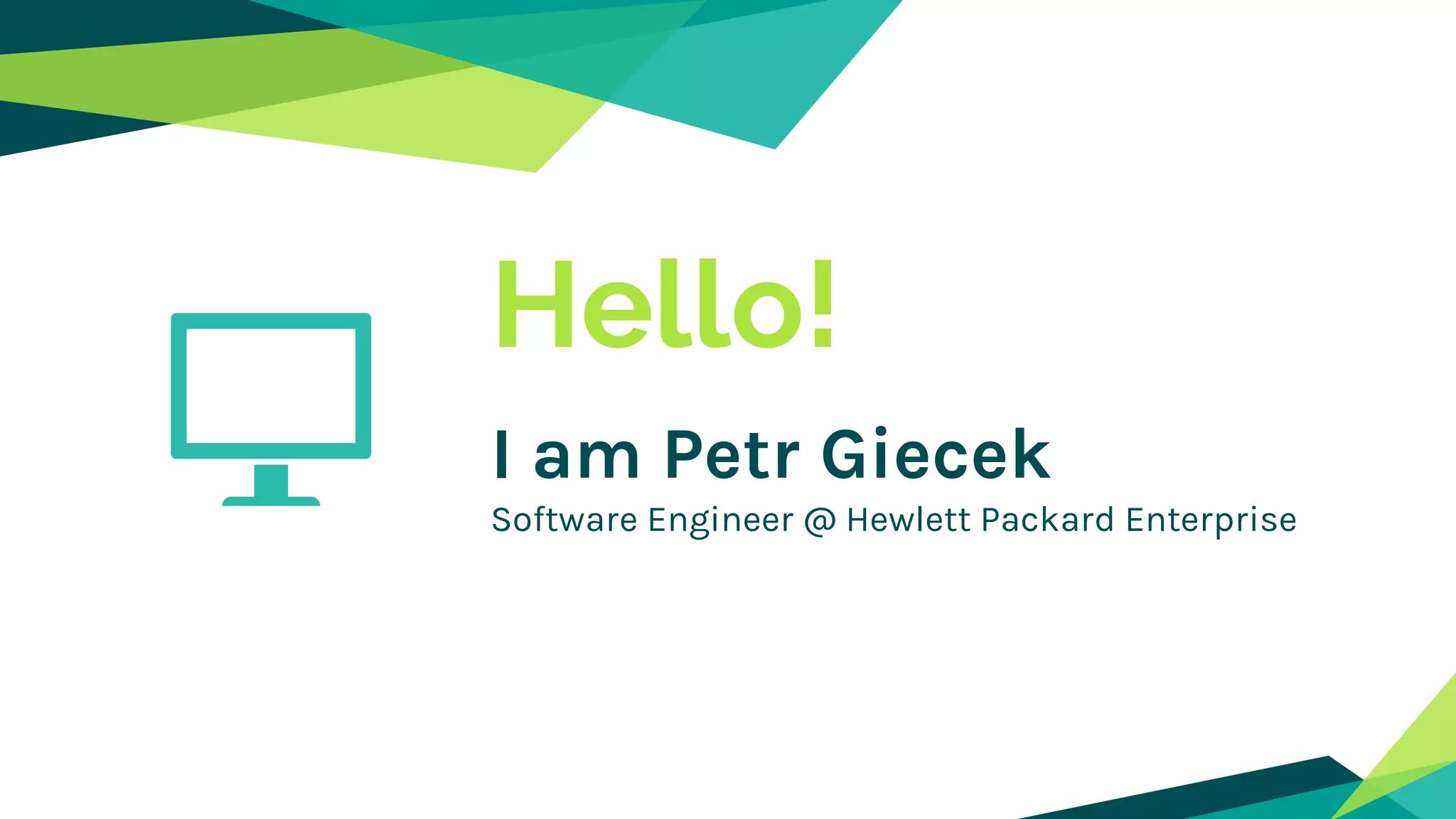 Hello!
I am Petr Giecek
Software Engineer @ Hewlett Packard Enterprise
 