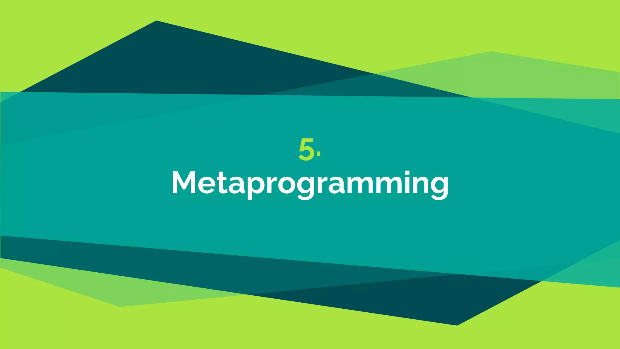 5.
Metaprogramming
 