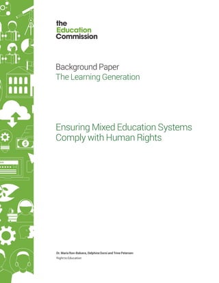 Ensuring Mixed Education Systems
Comply with Human Rights
Background Paper
The Learning Generation
Dr. Maria Ron-Balsera, Delphine Dorsi and Trine Petersen
Right to Education
 