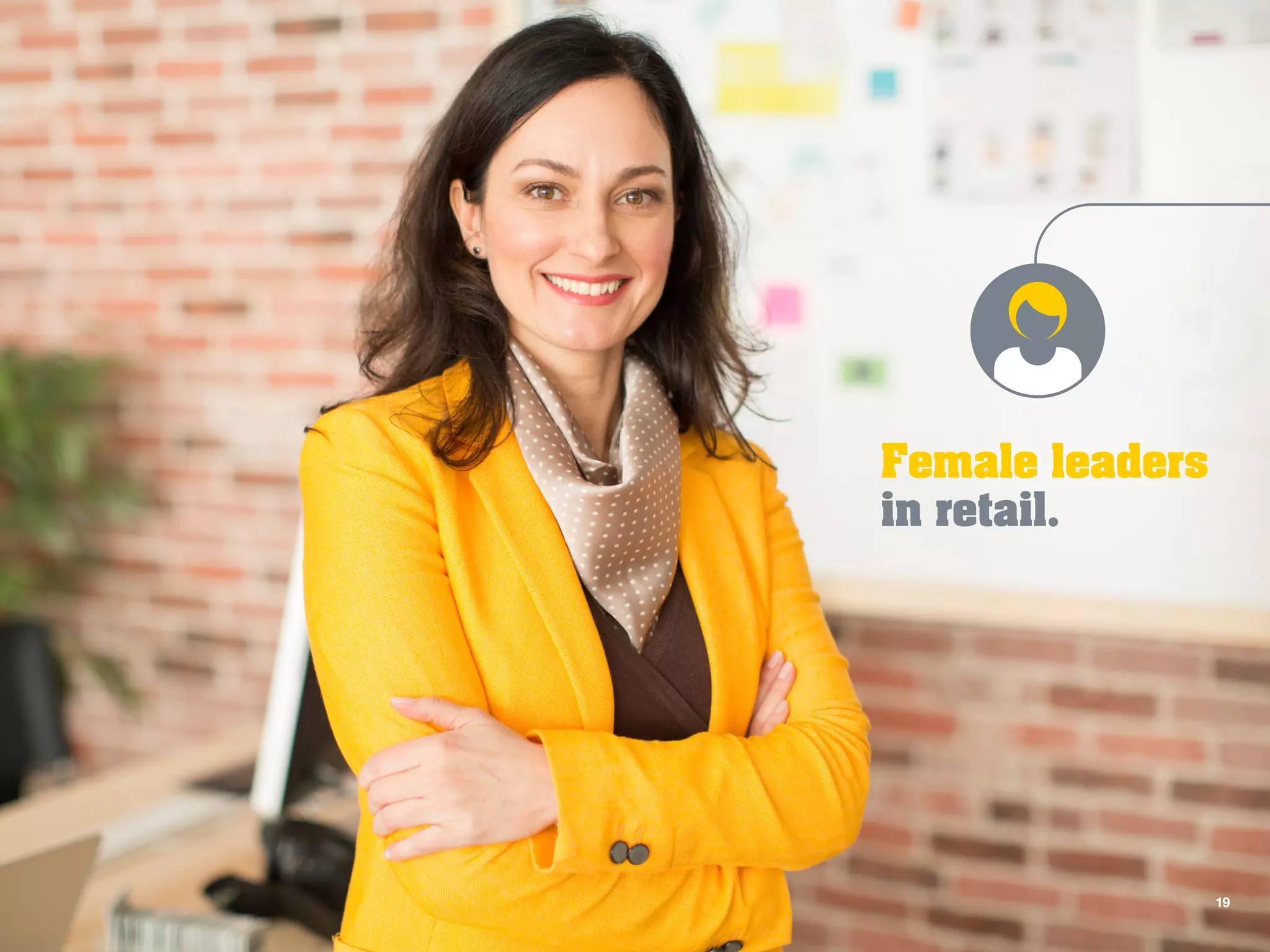 Female leaders
in retail.
19
 