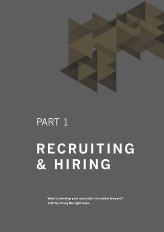 Want to develop your associate into stellar lawyers?
Start by hiring the right ones.
PART 1
RECRUITING
& HIRING
 
