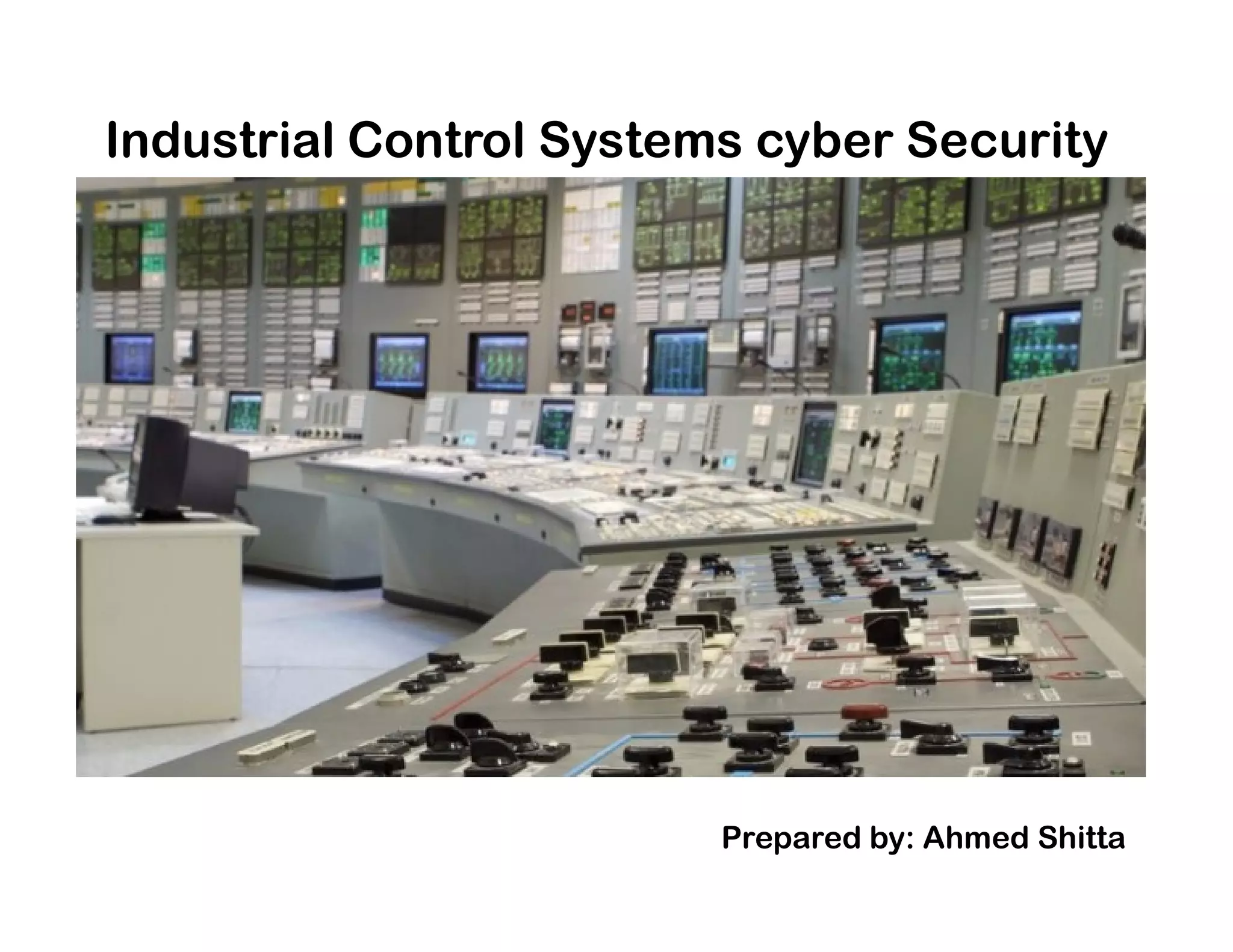 Industrial Control Systems cyber Security
Prepared by: Ahmed Shitta
 