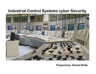 Industrial Control Systems cyber Security
Prepared by: Ahmed Shitta
 
