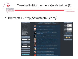 Tweetwall - Mostrar mensajes de twitter (1)
                                               #PROTOCOLO2012




• Twitterfall - http://twitterfall.com/
 