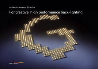 1
LumiMatrix & MiniMatrix LED-Module
For creative, high performance back-lighting
made in germany
 