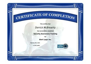 This certifies that
Derrick McBreairty
has successfully completed
Security Awareness Training
for
Alert Logic Inc.
February 8th, 2016
(1 CPE Credit)
 