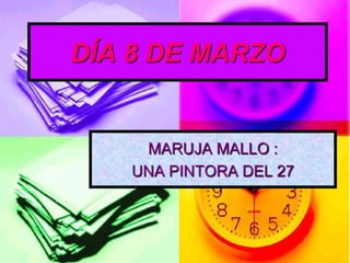 DÍA 8 DE MARZO


    MARUJA MALLO :
   UNA PINTORA DEL 27
 