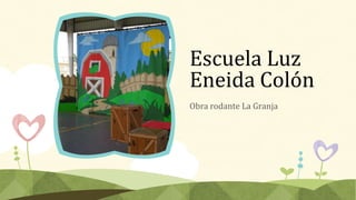 Escuela Luz
Eneida Colón
Obra rodante La Granja
 