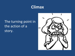 Climax
The turning point in
the action of a
story.
 