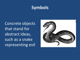 Symbols
Concrete objects
that stand for
abstract ideas,
such as a snake
representing evil
 