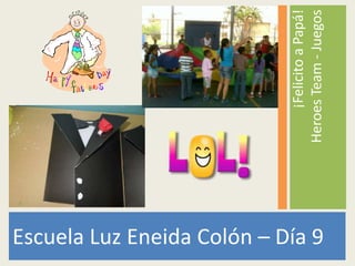 Escuela Luz Eneida Colón – Día 9
¡FelicitoaPapá!
HeroesTeam-Juegos
 