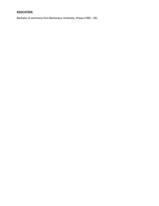 EDUCATION: 
Bachelor of commerce from Berhampur University, Orissa (1992 – 95) 
 