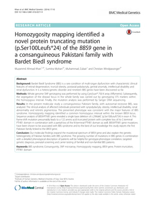 RESEARCH ARTICLE Open Access
Homozygosity mapping identified a
novel protein truncating mutation
(p.Ser100Leufs*24) of the BBS9 gene in
a consanguineous Pakistani family with
Bardet Biedl syndrome
Muzammil Ahmad Khan1,3†
, Sumitra Mohan2†
, Muhammad Zubair1
and Christian Windpassinger2*
Abstract
Background: Bardet Biedl Syndrome (BBS) is a rare condition of multi-organ dysfunction with characteristic clinical
features of retinal degeneration, truncal obesity, postaxial polydactyly, genital anomaly, intellectual disability and
renal dysfunction. It is a hetero-genetic disorder and nineteen BBS genes have been discovered so far.
Methods: Whole genome SNP genotyping was performed by using CytoScan® 750 K array (Affymetrix). Subsequently,
the segregation of the disease locus in the whole family was carried out by genotyping STS markers within
the homozygous interval. Finally, the mutation analysis was performed by Sanger DNA sequencing.
Results: In the present molecular study a consanguineous Pakistani family, with autosomal recessive BBS, was
analyzed. The clinical analysis of affected individuals presented with synpolydactyly, obesity, intellectual disability, renal
abnormality and retinitis pigmentosa. The presented phenotype was consistent with the major features of BBS
syndrome. Homozygosity mapping identified a common homozygous interval within the known BBS9 locus.
Sequence analysis of BBS9/PTHB1 gene revealed a single base deletion of c.299delC (p.Ser100Leufs*24) in exon 4. This
frame-shift mutation presumably leads to a 122 amino acid truncated protein with complete loss of its C-terminal
PTHB1 domain in combination with a partial loss of the N-terminal PTHB1 domain as well. BBS9/PTHB1 gene mutations
have been shown to be associated with BBS syndrome and to the best of our knowledge this study reports the first
Pakistani family linked to the BBS9 gene.
Conclusion: Our molecular findings expand the mutational spectrum of BBS9 gene and also explain the genetic
heterogeneity of Pakistan families with BBS syndrome. The growing number of mutations in BBS genes in combination
with a detailed phenotypical description of patients will be helpful for genotype-phenotype correlation, targeted
genetic diagnosis, prenatal screening and carrier testing of familial and non-familial BBS patients.
Keywords: BBS syndrome, Consanguinity, SNP microarray, Homozygosity mapping, BBS9 gene, Protein truncation,
PTHB1 domain
* Correspondence: christian.windpassinger@medunigraz.at
†
Equal contributors
2
Institute of Human Genetics, Medical University of Graz, Graz 8010, Austria
Full list of author information is available at the end of the article
© 2016 Khan et al. Open Access This article is distributed under the terms of the Creative Commons Attribution 4.0
International License (http://creativecommons.org/licenses/by/4.0/), which permits unrestricted use, distribution, and
reproduction in any medium, provided you give appropriate credit to the original author(s) and the source, provide a link to
the Creative Commons license, and indicate if changes were made. The Creative Commons Public Domain Dedication waiver
(http://creativecommons.org/publicdomain/zero/1.0/) applies to the data made available in this article, unless otherwise stated.
Khan et al. BMC Medical Genetics (2016) 17:10
DOI 10.1186/s12881-016-0271-9
 