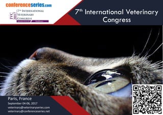 conferenceseries.com
Paris, France
September 04-06, 2017
veterinary@veterinaryseries.com
veterinary@conferenceseries.net
7th
International Veterinary
Congress
 