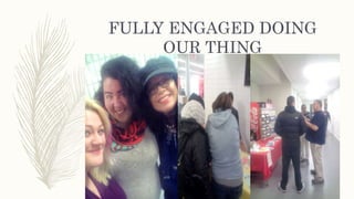 FULLY ENGAGED DOING
OUR THING
 