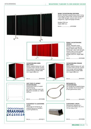 13
Migatronic tilbehør til den kræsne svejser
WELDING VALUE
METALKROG TIL
SVEJSEFORHÆNG
Løs metalkrog til svejseforhæng
og -lameller. Kan fx anvendes
til løst galvaniseret stativ.
Art.nr............................81910210
SVEJSEFORHÆNG GRØN
MED STATIV
Mobilt svejseforhæng inkl. gal-
vaniseret stativ på fod. Leveres
med matgrøn, uigennemsigtigt
svejseforhæng. Bredde 2000
mm. Højde 2000 mm.
Art.nr............................81910150
SVEJSEFORHÆNG ORANGE
Med STATIV
Mobilt svejseforhæng inkl. gal-
vaniseret stativ på fod. Leveres
med orange, gennemsigtigt
svejseforhæng. Bredde 2000
mm. Højde 2000 mm.
Art.nr............................81910151
løst stativ til mobilt
svejseforhæng
Galvaniseret stativ til mobilt
svejseforhæng.
Kan også monteres med 4 stk
Migatronic lameller str. 1600 x
570 mm.
Art.nr............................81910396
MOBILT SVEJSEFORHÆNG
ORANGE
Mobilt, fleksibelt svejse-
forhæng med 2 svingarme.
Byg en kabine eller anvend
forhænget i dets fulde længde.
Leveres med 1,0 mm orange,
uigennemsigtige lameller.
Bredde 3750 mm. Højde 2000
mm.
Art.nr............................81910395
plastKROGE TIL GLIDESKINNE
16 STK
Plastkroge til montering af
svejseforhæng og -lameller i
C-profil glideskinne.
Art.nr............................81910211
GLIDESKINNE C-PROFIL
Galvaniseret glideskinne i
C-profil med målene 30 x 35 x
1,5 mm (max. 6 m).
Art.nr............................81910356
afskærmning
MOBILT SVEJSEFORHÆNG MATGRØN
Mobilt, fleksibelt svejseforhæng med 2 sving-
arme. Byg en kabine eller anvend forhænget
i dets fulde længde. Leveres med 1,0 mm
matgrønne, uigennemsigtige lameller.
Bredde 3750 mm.
Højde 2000 mm.
Art.nr............................81910394
 
