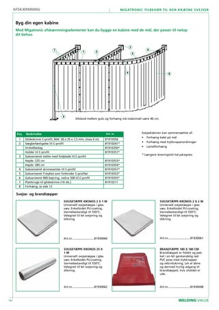 14
Migatronic tilbehør til den kræsne svejser
WELDING VALUE
SVEJSETÆPPE KRONOS 2 X 1 M
Universelt svejsetæppe i glas-
væv. Enkeltsidet PU-coating.
Varmebestandigt til 550°C.
Velegnet til let svejsning og
slibning.
Art.nr............................81930060
SVEJSETÆPPE KRONOS 2 X 2 M
Universelt svejsetæppe i glas-
væv. Enkeltsidet PU-coating.
Varmebestandigt til 550°C.
Velegnet til let svejsning og
slibning.
Art.nr............................81930061
SVEJSETÆPPE KRONOS 25 X
1 M
Universelt svejsetæppe i glas-
væv. Enkeltsidet PU-coating.
Varmebestandigt til 550°C.
Velegnet til let svejsning og
slibning.
Art.nr............................81930062
Svejse- og brandtæpper
BRANDTÆPPE 180 X 180 CM
Brandtæppet er foldet og pak-
ket i en let genkendelig rød
PVC pose med trykknapper
og velcrolukning. Let at åbne
og dermed hurtig adgang til
brandtæppet, hvis uheldet er
ude.
Art.nr............................81930048
afskærmning
Byg din egen kabine
Med Migatronic afskærmningselementer kan du bygge en kabine med de mål, der passer til netop
dit behov.
3
7
1 5
4
6
2
4 8
Svejsekabinen kan sammensættes af:
•	 Forhæng købt på mål
• 	 Forhæng med trykknapanordninger
• 	 Lamelforhæng
* Længere leveringstid må påregnes.
Pos. Beskrivelse Art. nr.
1 Glideskinne C-profil. Mål: 30 x 35 x 1,5 mm, (max 6 m) 81910356
2 Vægbefæstigelse til C-profil 81910241*
Vinkelbeslag 81910350*
Holder til C-profil 81910351*
3 Galvaniseret støtte med fodplade til C-profil
Højde: 225 cm 81910353*
Højde: 285 cm 81910354*
4 Galvaniseret skinnesamler til C-profil 81910357*
5 Galvaniseret T-stykke som forbinder C-profiler 81910352*
6 Galvaniseret 900 bøjning, radius 500 til C-profil 81910355*
7 Plastkroge til glideskinne (16 stk.) 81910211
8 Forhæng, se side 12
Afstand mellem gulv og forhæng må maksimalt være 40 cm.
 