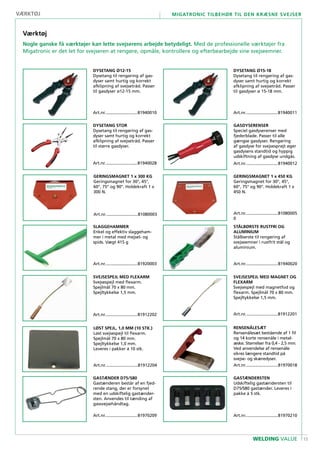 15
Migatronic tilbehør til den kræsne svejser
WELDING VALUE
DYSETANG Ø12-15
Dysetang til rengøring af gas-
dyser samt hurtig og korrekt
afklipning af svejsetråd. Passer
til gasdyser ø12-15 mm.
Art.nr............................81940010
GASDYSERENSER
Speciel gasdyserenser med
fjederblade. Passer til alle
gængse gasdyser. Rengøring
af gasdyse for svejsesprøjt øger
gasdysens standtid og hyppig
udskiftning af gasdyse undgås.
Art.nr............................81940012
DYSETANG STOR
Dysetang til rengøring af gas-
dyser samt hurtig og korrekt
afklipning af svejsetråd. Passer
til større gasdyser.
Art.nr............................81940028
GERINGSMAGNET 1 x 300 KG
Geringsmagnet for 30°, 45°,
60°, 75° og 90°. Holdekraft 1 x
300 N.
Art.nr............................81080003
SLAGGEHAMMER
Enkel og effektiv slaggeham-
mer i metal med mejsel- og
spids. Vægt 415 g
Art.nr............................81920003
STÅLBØRSTE RUSTFRI OG
ALUMINIUM
Stålbørste til rengøring af
svejseemner i rustfrit stål og
aluminium.
Art.nr............................81940020
SVEJSESPEJL MED FLEXARM
Svejsespejl med flexarm.
Spejlmål 70 x 80 mm.
Spejltykkelse 1,5 mm.
Art.nr............................81912202
LØST SPEJL, 1,0 MM (10 STK.)
Løst svejsespejl til flexarm.
Spejlmål 70 x 80 mm.
Spejltykkelse 1,0 mm.
Leveres i pakker á 10 stk.
Art.nr............................81912204
værktøj
Værktøj
Nogle ganske få værktøjer kan lette svejserens arbejde betydeligt. Med de professionelle værktøjer fra
Migatronic er det let for svejseren at rengøre, opmåle, kontrollere og efterbearbejde sine svejseemner.
DYSETANG Ø15-18
Dysetang til rengøring af gas-
dyser samt hurtig og korrekt
afklipning af svejsetråd. Passer
til gasdyser ø 15-18 mm.
Art.nr............................81940011
GERINGSMAGNET 1 x 450 KG
Geringsmagnet for 30°, 45°,
60°, 75° og 90°. Holdekraft 1 x
450 N.
Art.nr............................81080005
0
RENSENÅLESÆT
Rensenålesæt bestående af 1 fil
og 14 korte rensenåle i metal-
æske. Størrelser fra 0,4 - 2,5 mm.
Ved anvendelse af rensenåle
sikres længere standtid på
svejse- og skæredyser.
Art.nr............................81970018
GASTÆNDER D75/S80
Gastænderen består af en fjed-
rende stang, der er forsynet
med en udskiftelig gastænder-
sten. Anvendes til tænding af
gassvejsehåndtag.
Art.nr............................81970209
GASTÆNDERSTEN
Udskiftelig gastændersten til
D75/S80 gastænder. Leveres i
pakke á 5 stk.
Art.nr............................81970210
svejsespejl med magnet og
flexarm
Svejsespejl med magnetfod og
flexarm. Spejlmål 70 x 80 mm.
Spejltykkelse 1,5 mm.
Art.nr............................81912201
 