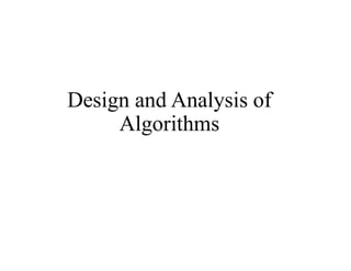 Design and Analysis of
Algorithms
 