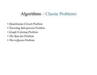 Algorithms – Classic Problems
• Hamiltonian Circuit Problem
• Traveling Salesperson Problem
• Graph Coloring Problem
• The Sum-Set Problem
• The n-Queen Problem
 