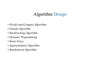 Algorithm Design
• Divide-and-Conquer Algorithm
• Greedy Algorithm
• Backtracking Algorithm
• Dynamic Programming
• Brute Force
• Approximation Algorithm
• Randomized Algorithm
 