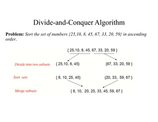 Divide-and-Conquer Algorithm
Problem: Sort the set of numbers {25,10, 8, 45, 67, 33, 20, 59} in ascending
order.
 