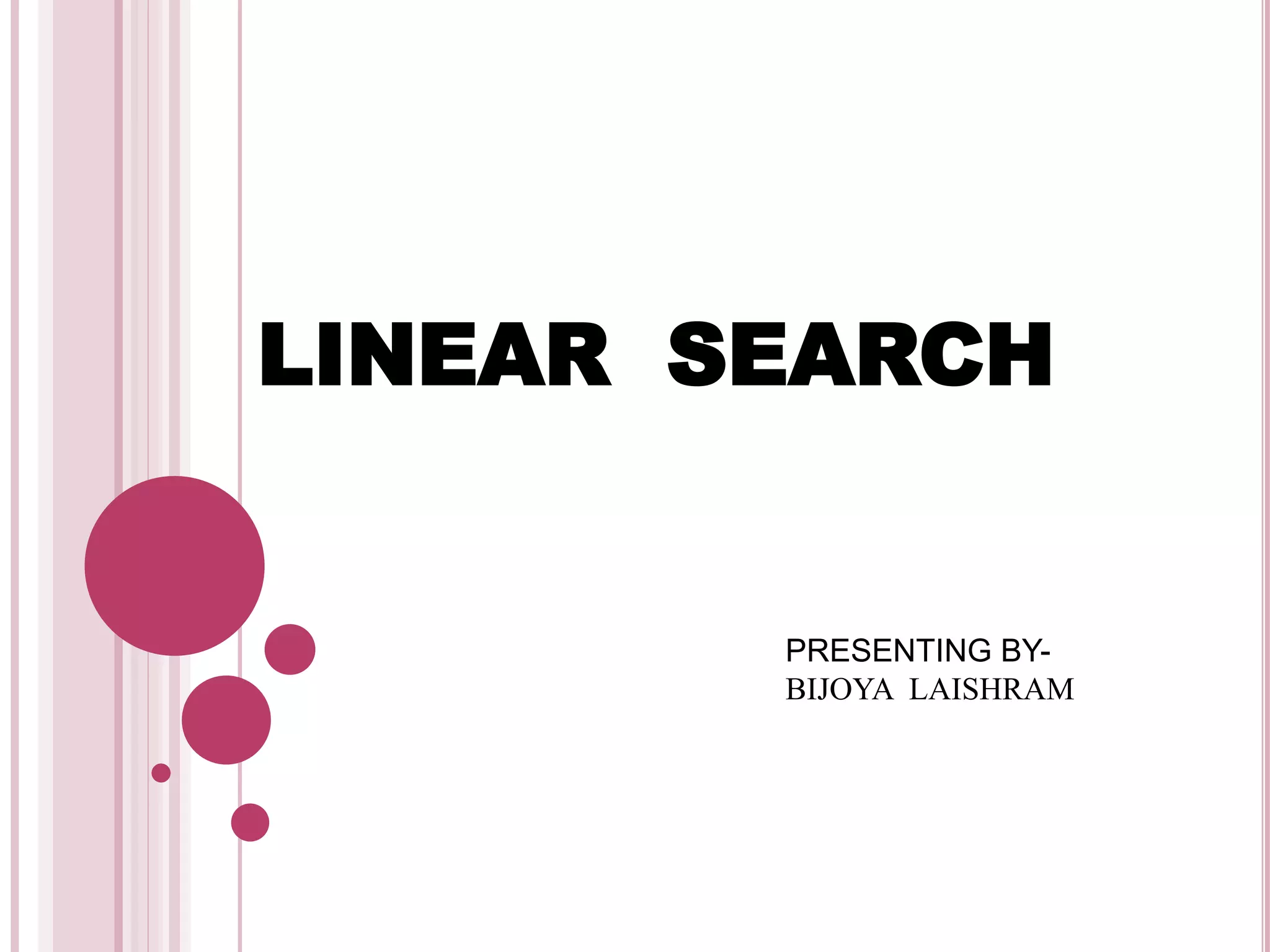 LINEAR SEARCH
PRESENTING BY-
BIJOYA LAISHRAM