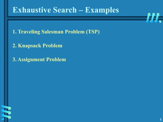 8
Exhaustive Search – Examples
1. Traveling Salesman Problem (TSP)
2. Knapsack Problem
3. Assignment Problem
 