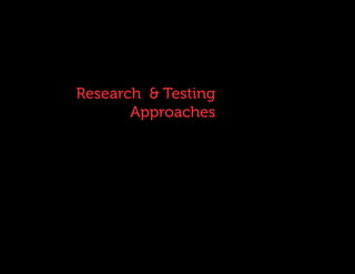 Research & Testing 
Approaches 
 
