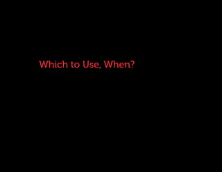 Which to Use, When? 
 