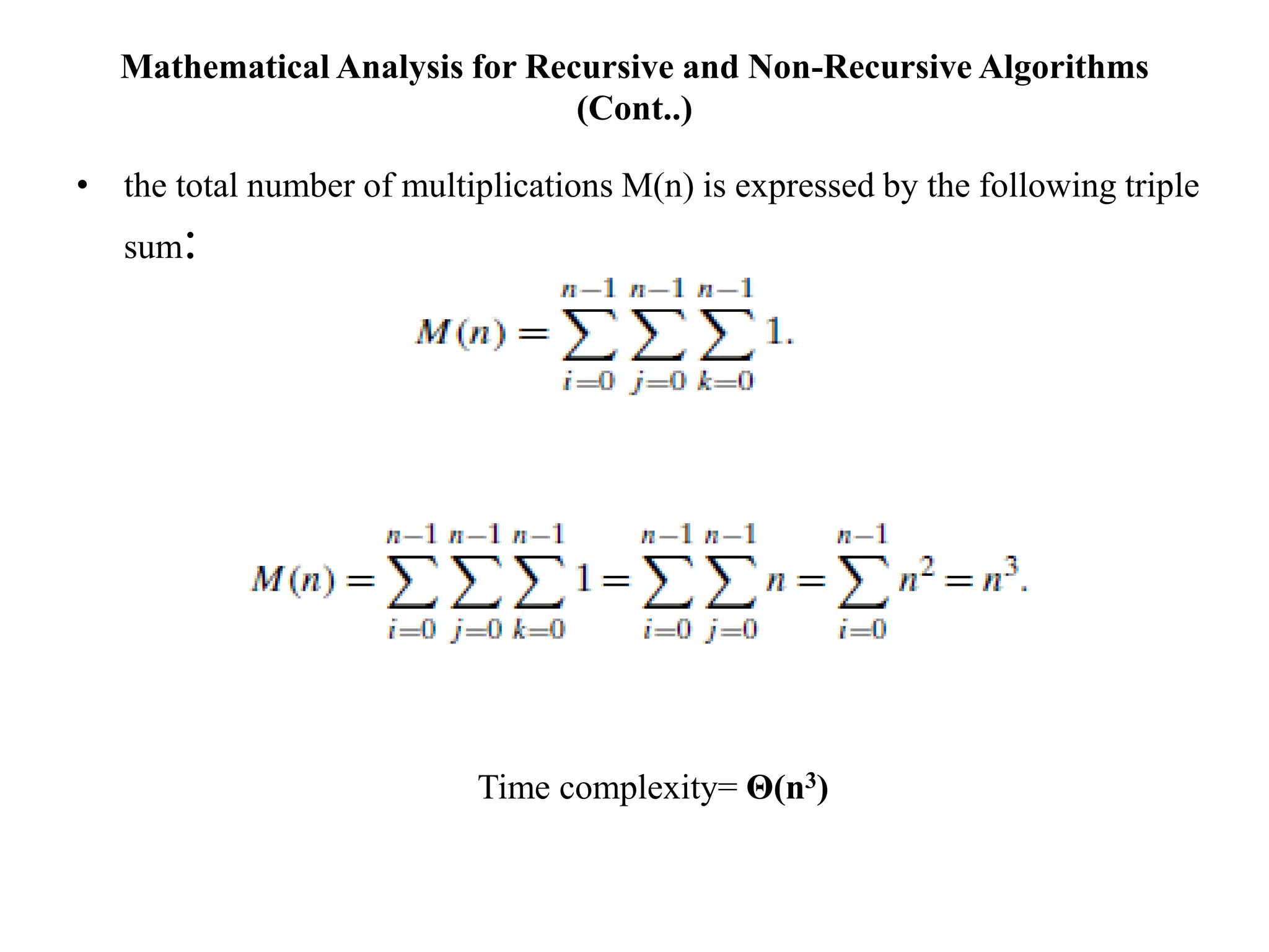 Mathematical Analysis for Recursive and Non-Recursive Algorithms
(Cont..)
• the total number of multiplications M(n) is expressed by the following triple
sum:
Time complexity= Θ(n3)
 
