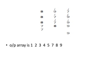 • o/p array is 1 2 3 4 5 7 8 9
 