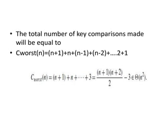 • The total number of key comparisons made
will be equal to
• Cworst(n)=(n+1)+n+(n-1)+(n-2)+….2+1
 