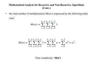 Mathematical Analysis for Recursive and Non-Recursive Algorithms
(Cont..)
• the total number of multiplications M(n) is expressed by the following triple
sum:
Time complexity= Θ(n3)
 