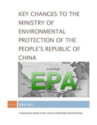KEY CHANGES TO THE
MINISTRY OF
ENVIRONMENTAL
PROTECTION OF THE
PEOPLE’S REPUBLIC OF
CHINA
4/2/2014
MEE5801
Comparisons based on the current United States Environmental
 