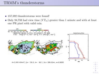 TRMM’s thunderstorms
157,592 thunderstorms were found!
Only 94,733 had view time (V Tm) greater than 1 minute and with at least
one PR pixel with valid rain.
 