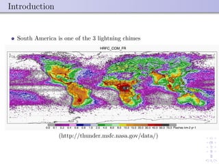 Introduction
South America is one of the 3 lightning chimes
(http://thunder.msfc.nasa.gov/data/)
 