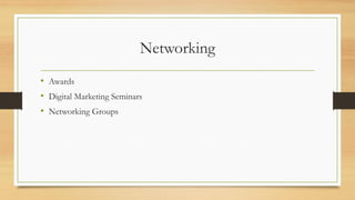 Networking
• Awards
• Digital Marketing Seminars
• Networking Groups
 