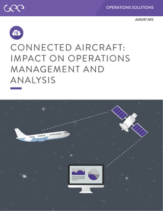 OPERATIONS SOLUTIONS
CONNECTED AIRCRAFT:
IMPACT ON OPERATIONS
MANAGEMENT AND
ANALYSIS
AUGUST 2015
 