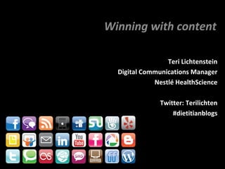 Teri Lichtenstein
Digital Communications Manager
Nestlé HealthScience
Twitter: Terilichten
#dietitianblogs
Winning with content
 