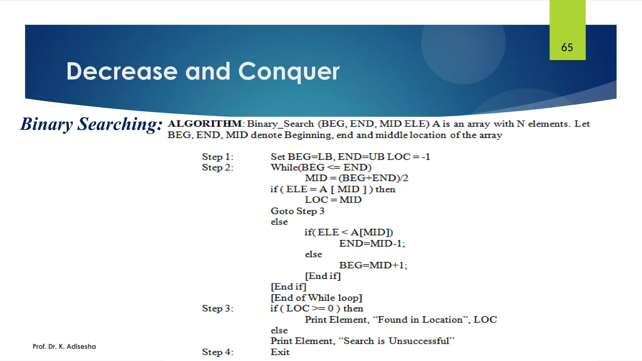 Decrease and Conquer
Prof. Dr. K. Adisesha
65
Binary Searching:
 