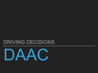 DAAC
DRIVING DECISIONS
 