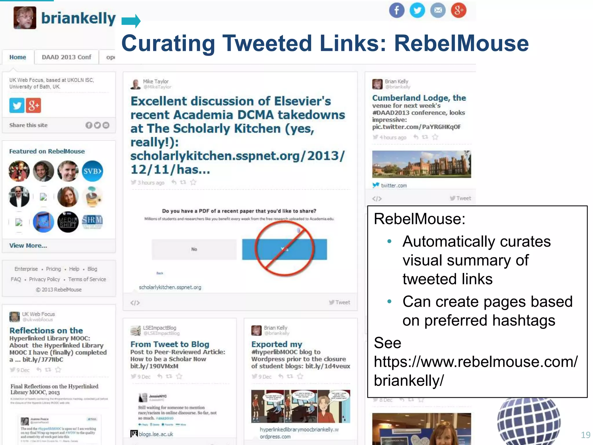 Examples

Curating Tweeted Links: RebelMouse

RebelMouse:
• Automatically curates
visual summary of
tweeted links
• Can create pages based
on preferred hashtags
See
https://www.rebelmouse.com/
briankelly/

19

 