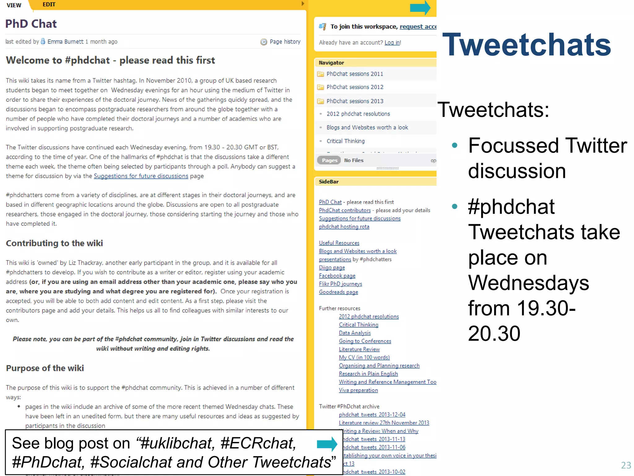 Tweetchats
Tweetchats:
• Focussed Twitter
discussion
• #phdchat
Tweetchats take
place on
Wednesdays
from 19.3020.30

See blog post on “#uklibchat, #ECRchat,
#PhDchat, #Socialchat and Other Tweetchats”

23

 